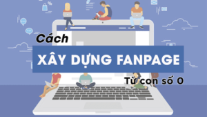 Cách Xây Dựng Fanpage Trên Facebook Hiệu Quả Từ Con Số 0 2