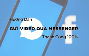 Cách Gửi Video Qua Messenger Thành Công 100%