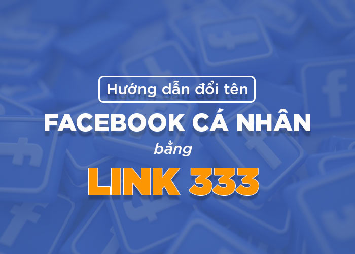 Hướng dẫn đổi tên facebook cá nhân bằng link 333